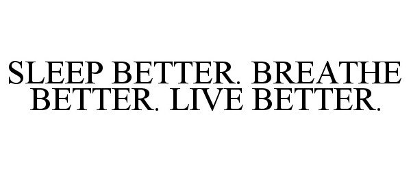  SLEEP BETTER. BREATHE BETTER. LIVE BETTER.