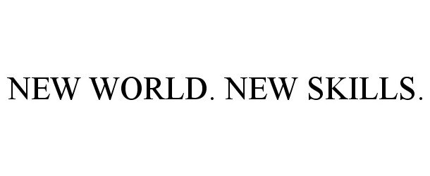  NEW WORLD. NEW SKILLS.