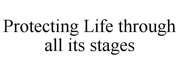 Trademark Logo PROTECTING LIFE THROUGH ALL ITS STAGES