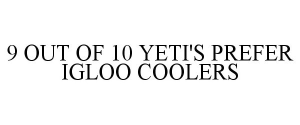  9 OUT OF 10 YETI'S PREFER IGLOO COOLERS