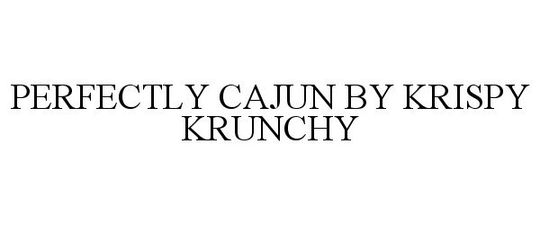 Trademark Logo PERFECTLY CAJUN BY KRISPY KRUNCHY