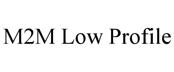 Trademark Logo M2M LOW PROFILE