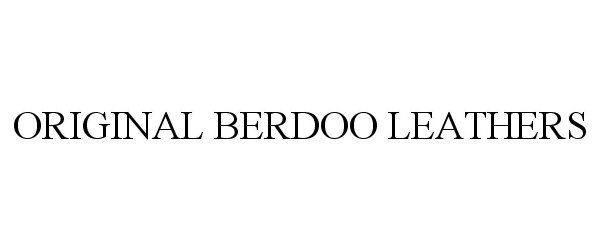 ORIGINAL BERDOO LEATHERS - 81 Berdoo, LLC Trademark Registration