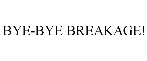 Trademark Logo BYE-BYE BREAKAGE!