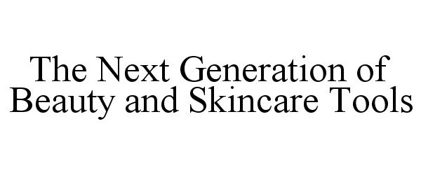 Trademark Logo THE NEXT GENERATION OF BEAUTY AND SKINCARE TOOLS