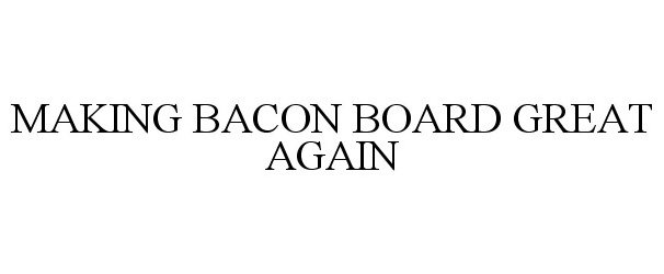  MAKING BACON BOARD GREAT AGAIN