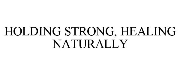  HOLDING STRONG, HEALING NATURALLY