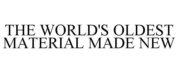 Trademark Logo THE WORLD'S OLDEST MATERIAL MADE NEW
