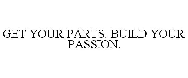  GET YOUR PARTS. BUILD YOUR PASSION.