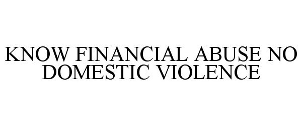  KNOW FINANCIAL ABUSE NO DOMESTIC VIOLENCE