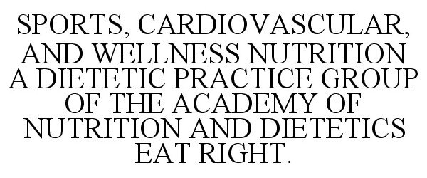  SPORTS, CARDIOVASCULAR, AND WELLNESS NUTRITION A DIETETIC PRACTICE GROUP OF THE ACADEMY OF NUTRITION AND DIETETICS EAT RIGHT.