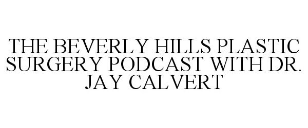  THE BEVERLY HILLS PLASTIC SURGERY PODCAST WITH DR. JAY CALVERT