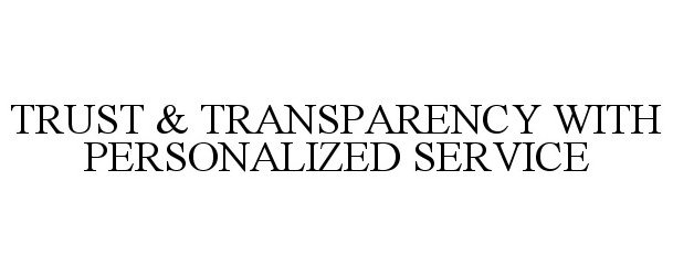  TRUST &amp; TRANSPARENCY WITH PERSONALIZED SERVICE