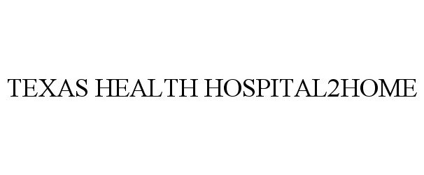  TEXAS HEALTH HOSPITAL2HOME