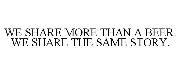 Trademark Logo WE SHARE MORE THAN A BEER. WE SHARE THE SAME STORY.