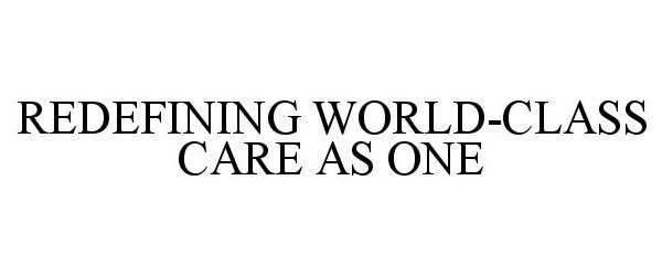 Trademark Logo REDEFINING WORLD-CLASS CARE AS ONE