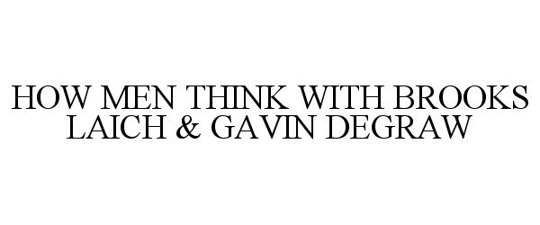  HOW MEN THINK WITH BROOKS LAICH &amp; GAVIN DEGRAW