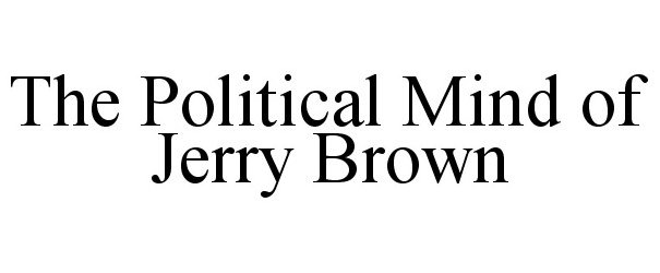  THE POLITICAL MIND OF JERRY BROWN