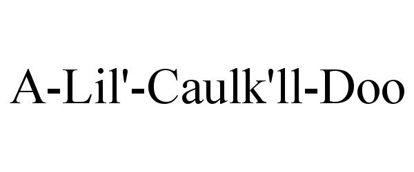Trademark Logo A-LIL'-CAULK'LL-DOO