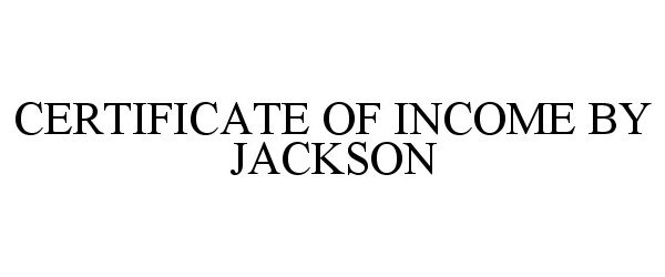  CERTIFICATE OF INCOME BY JACKSON