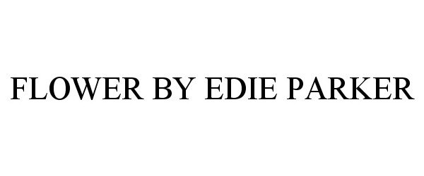 Trademark Logo FLOWER BY EDIE PARKER