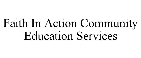  FAITH IN ACTION COMMUNITY EDUCATION SERVICES