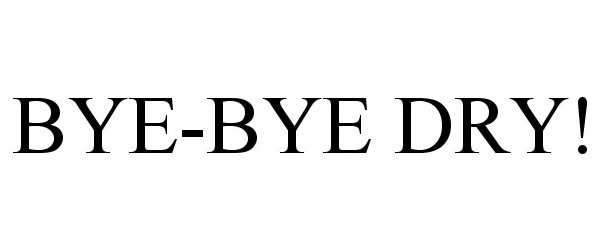 Trademark Logo BYE-BYE DRY!