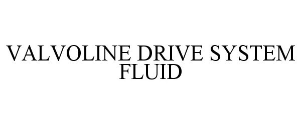Trademark Logo VALVOLINE DRIVE SYSTEM FLUID