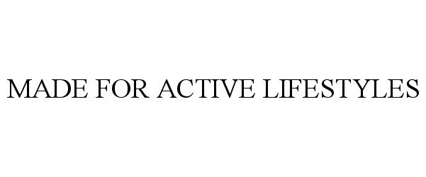 Trademark Logo MADE FOR ACTIVE LIFESTYLES