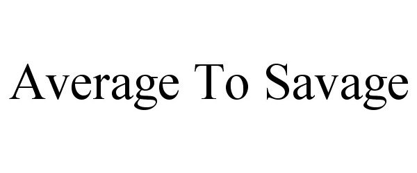 Trademark Logo AVERAGE TO SAVAGE