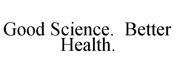 Trademark Logo GOOD SCIENCE. BETTER HEALTH.
