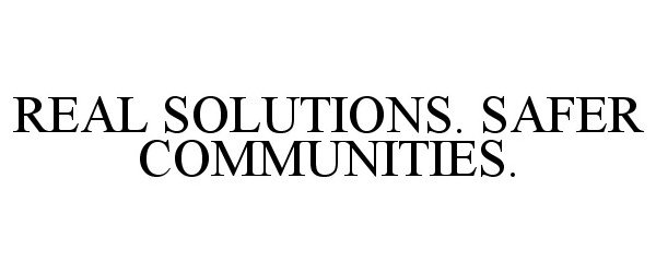  REAL SOLUTIONS. SAFER COMMUNITIES.