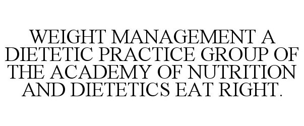 Trademark Logo WEIGHT MANAGEMENT A DIETETIC PRACTICE GROUP OF THE ACADEMY OF NUTRITION AND DIETETICS EAT RIGHT.