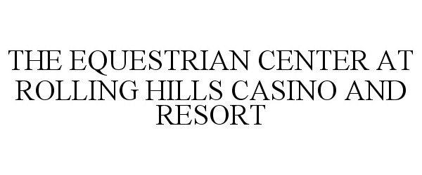 Trademark Logo THE EQUESTRIAN CENTER AT ROLLING HILLS CASINO AND RESORT