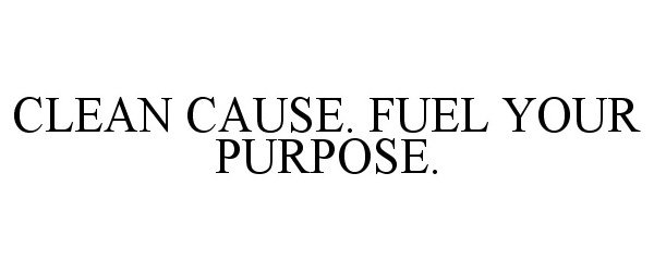  CLEAN CAUSE. FUEL YOUR PURPOSE.