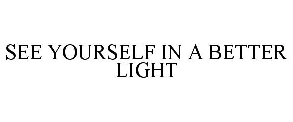  SEE YOURSELF IN A BETTER LIGHT