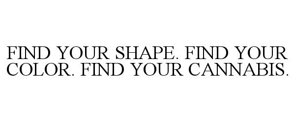  FIND YOUR SHAPE. FIND YOUR COLOR. FIND YOUR CANNABIS.