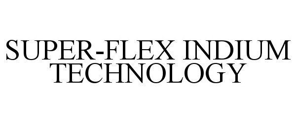 Trademark Logo SUPER-FLEX INDIUM TECHNOLOGY
