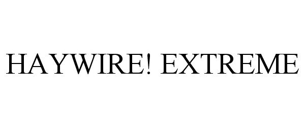 Trademark Logo HAYWIRE! EXTREME