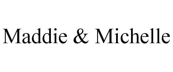 Trademark Logo MADDIE & MICHELLE