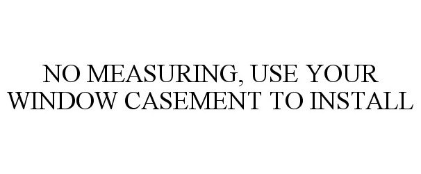  NO MEASURING, USE YOUR WINDOW CASEMENT TO INSTALL