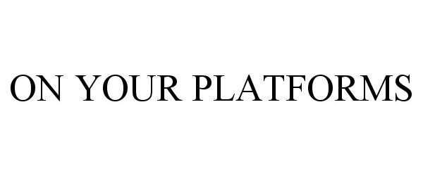 Trademark Logo ON YOUR PLATFORMS