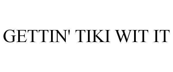 Trademark Logo GETTIN' TIKI WIT IT