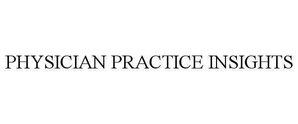 Trademark Logo PHYSICIAN PRACTICE INSIGHTS