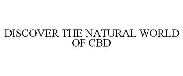  DISCOVER THE NATURAL WORLD OF CBD
