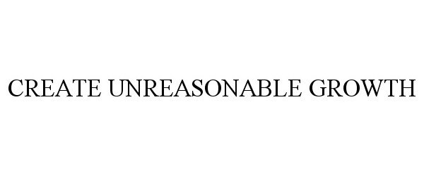 Trademark Logo CREATE UNREASONABLE GROWTH