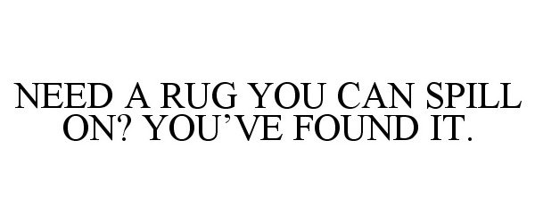  NEED A RUG YOU CAN SPILL ON? YOU'VE FOUND IT.