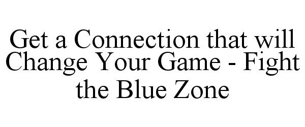  GET A CONNECTION THAT WILL CHANGE YOUR GAME - FIGHT THE BLUE ZONE