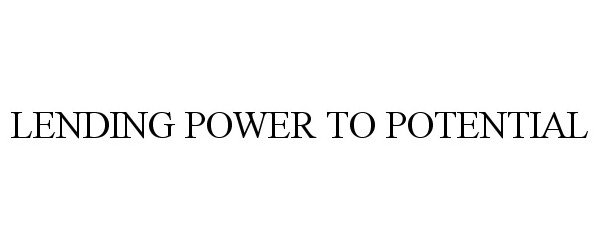 Trademark Logo LENDING POWER TO POTENTIAL