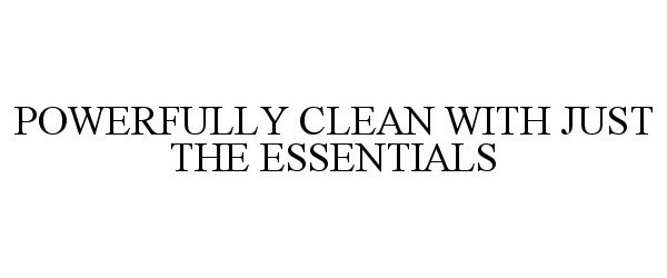  POWERFULLY CLEAN WITH JUST THE ESSENTIALS